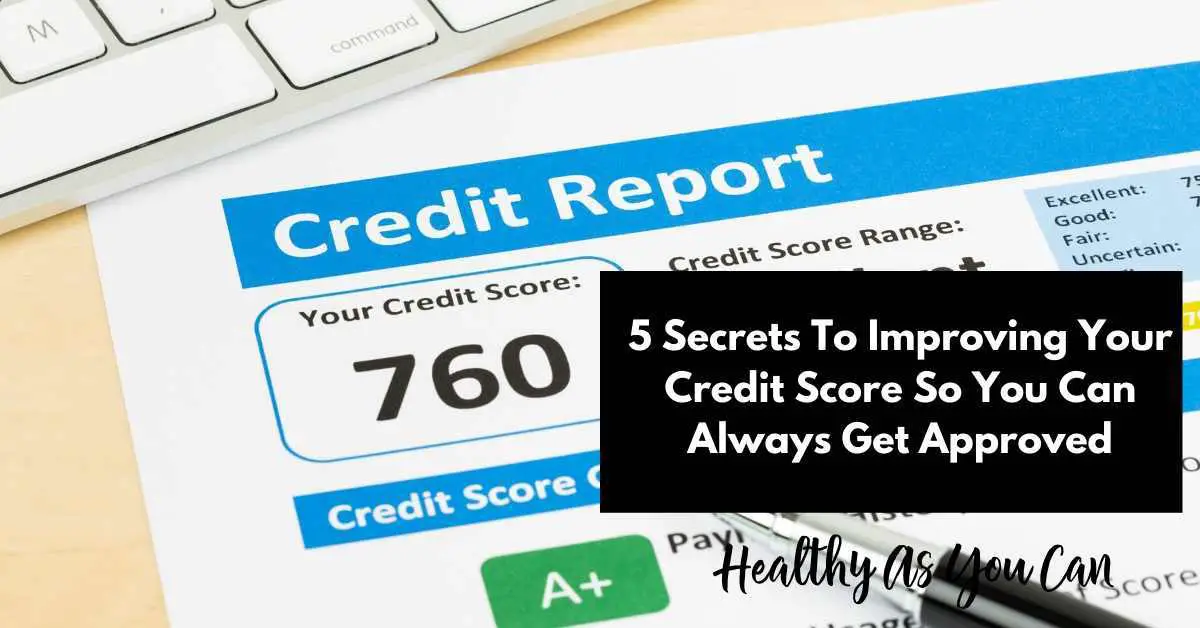 5 Secrets To Improving Your Credit Score So You Can Always Get Approved 