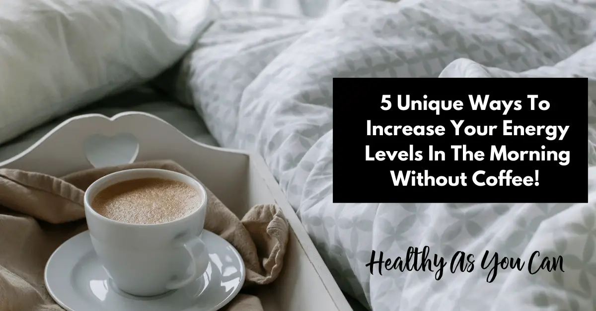 5 Unique Ways To Increase Your Energy Levels In The Morning Without ...