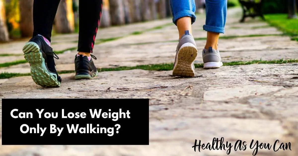 can-i-lose-weight-just-by-walking-healthy-as-you-can