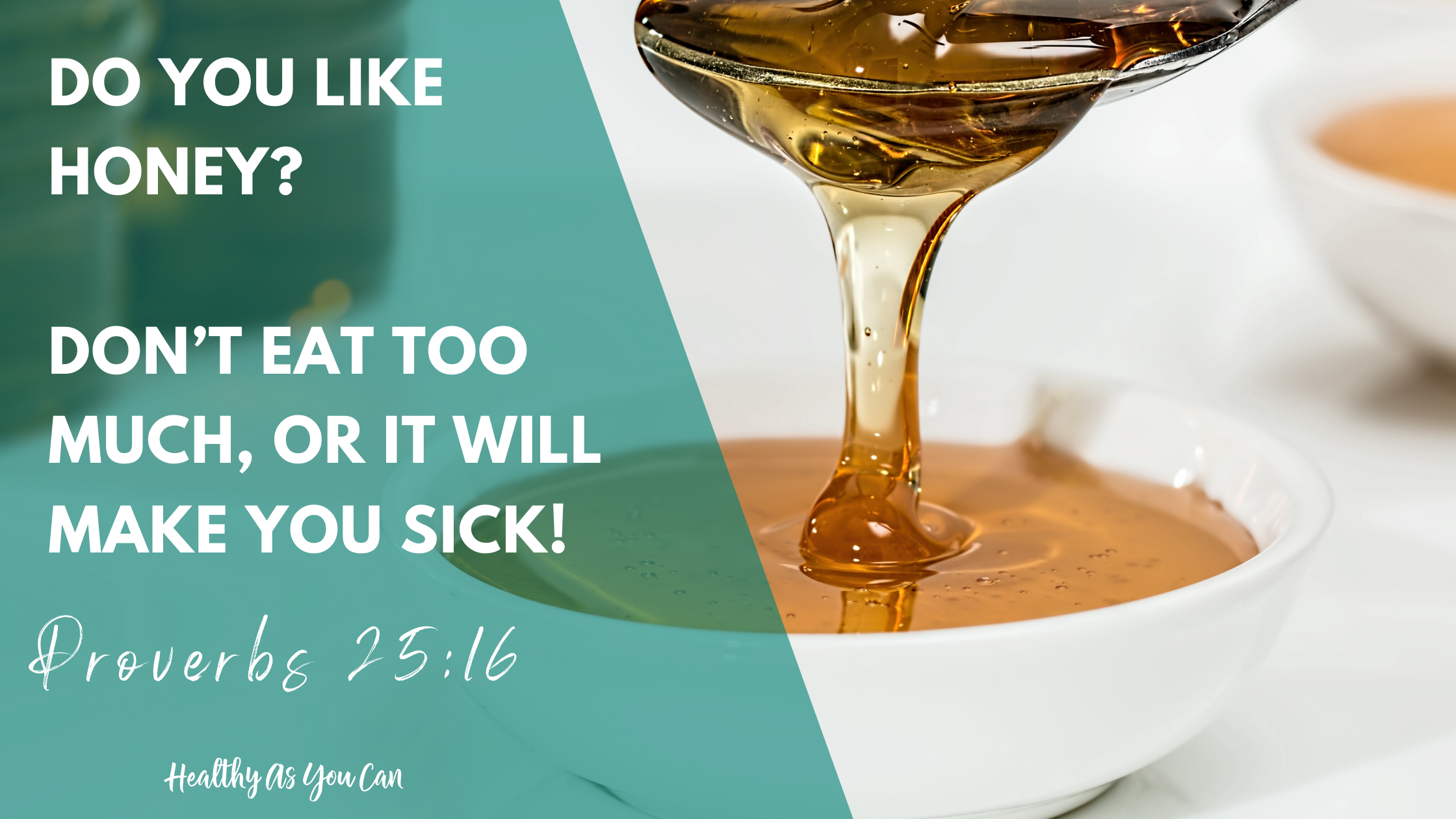 honey poured into white bowl; blue overlay with white lettering saying do you like honey? Don't eat too much or it will make you sick proverbs :16