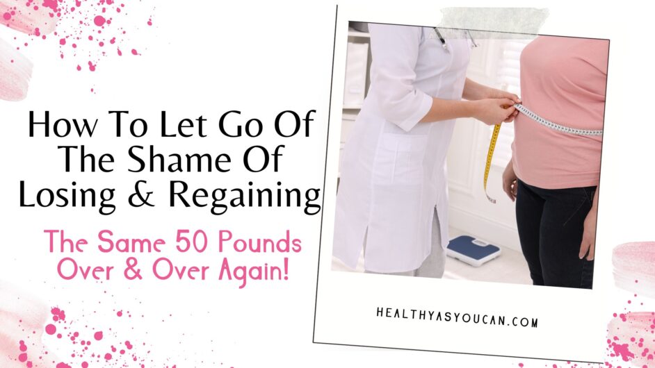 How To Let Go Of The Shame Of Losing & Regaining The Same 50 Pounds Over & Over Again! in pink and black letters woman's waist being measured