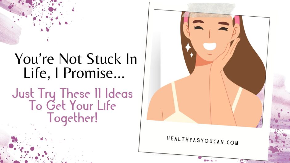 You’re Not Stuck In Life, I Promise… Just Try These 11 Things_ Ideas To Get Your Life Together
